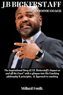 J.B Bickerstaff: AN ICONIC COACH: The Inspirational Story of J.B. Bickerstaff's Impact on and off the Court" with a glimpse into His Coaching philosophy & principles, & Approach to coaching