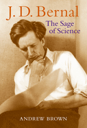 J. D. Bernal: The Sage of Science
