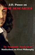 J.D. Ponce on Ren Descartes: An Academic Analysis of Meditations on First Philosophy