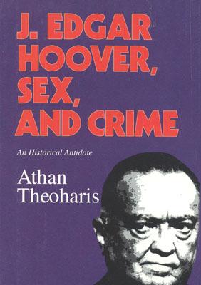 J. Edgar Hoover, Sex, and Crime: An Historical Antidote - Theoharis, Athan