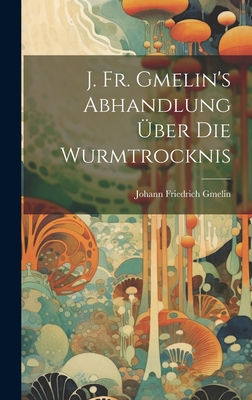 J. Fr. Gmelin's Abhandlung ber Die Wurmtrocknis - Gmelin, Johann Friedrich