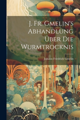 J. Fr. Gmelin's Abhandlung ber Die Wurmtrocknis - Gmelin, Johann Friedrich