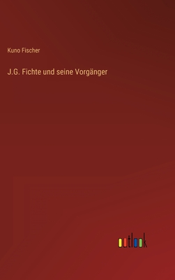 J.G. Fichte Und Seine Vorganger - Fischer, Kuno