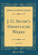 J. G. Seume's S?mmtliche Werke, Vol. 2 of 8 (Classic Reprint)