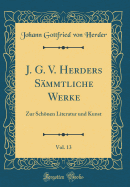 J. G. V. Herders Smmtliche Werke, Vol. 13: Zur Schnen Literatur Und Kunst (Classic Reprint)