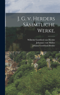 J. G. V. Herders Sammtliche Werke.