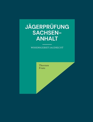 J?gerpr?fung Sachsen-Anhalt: Wissensgebiet Jagdrecht - Franz, Thorsten