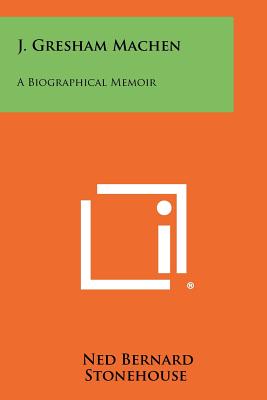 J. Gresham Machen: A Biographical Memoir - Stonehouse, Ned Bernard