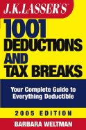 J.K. Lasser's 1001 Deductions and Tax Breaks: The Complete Guide to Everything Deductible - Weltman, Barbara