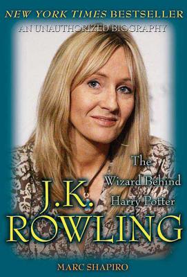 J. K. Rowling: The Wizard Behind Harry Potter: The Wizard Behind Harry Potter - Shapiro, Marc