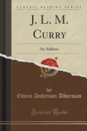 J. L. M. Curry: An Address (Classic Reprint)