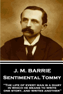 J.M. Barrie - Sentimental Tommy: "The Life of Every Man Is a Diary in Which He Means to Write One Story, and Writes Another"