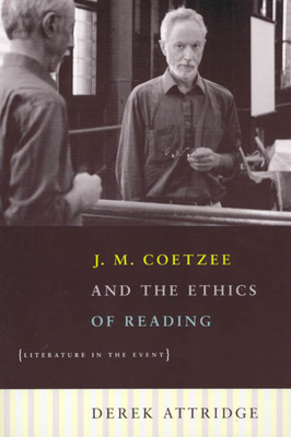 J. M. Coetzee and the Ethics of Reading: Literature in the Event - Attridge, Derek