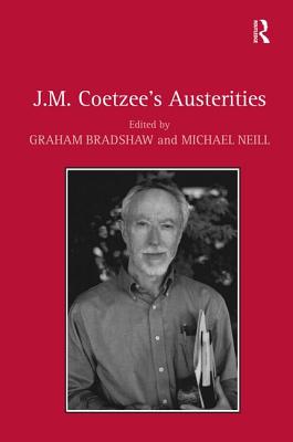 J.M. Coetzee's Austerities - Bradshaw, Graham (Editor), and Neill, Michael (Editor)