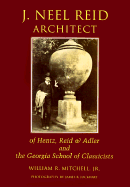 J. Neel Reid, Architect: Of Hentz, Reid & Adler and the Georgia School of Classicists