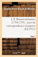 J.-P. Brissot M?moires (1754-1793) Suivi de Correspondance Et Papiers. Tome 1