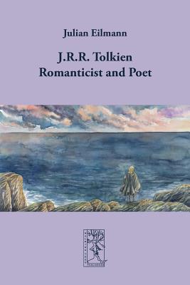 J.R.R. Tolkien - Romanticist and Poet - Eilmann, Julian, and Koch, Evelyn (Translated by)