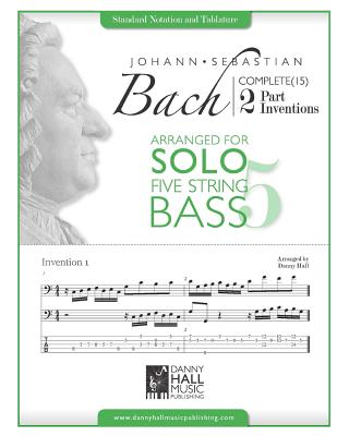 J.S. Bach Complete 2 Part Inventions Arranged for Five String Solo Bass - Hall, Danny