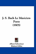 J. S. Bach Le Musicien-Poete (1905) - Schweitzer, Albert, Dr., and Gillot, Hubert, and Widor, Charles Marie (Introduction by)