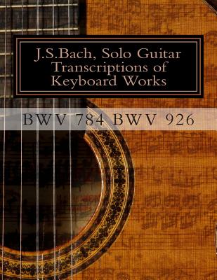 J.S.Bach, Solo Guitar Transcriptions of Keyboard Works, BWV 784 BWV 926: BWV 784-BWV 926 Keyboard Works - Saunders, Chris D