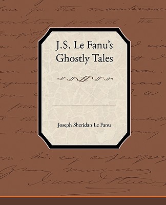 J.S. Le Fanu S Ghostly Tales - Le Fanu, Joseph Sheridan