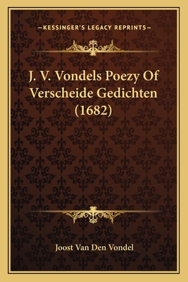 J. V. Vondels Poezy of Verscheide Gedichten (1682) - Vondel, Joost Van Den