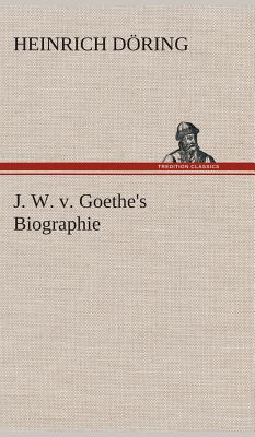 J. W. v. Goethe's Biographie - Dring, Heinrich