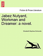 Jabez Nutyard, Workman and Dreamer: A Novel. - Edmonds, Elizabeth Mayhew