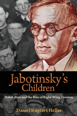 Jabotinsky's Children: Polish Jews and the Rise of Right-Wing Zionism - Heller, Daniel