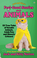 Jack and Kitty's Feel-Good Stories About Animals: 55 True Tales of Notable Animals, Celeb Pets and Historic Critters