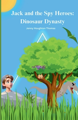 Jack and the Spy Heroes: Dinosaur Dynasty - Thomas, Jenny Houghton