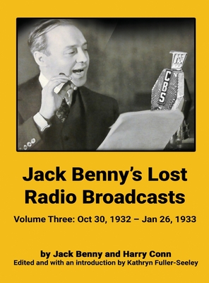 Jack Benny's Lost Radio Broadcasts - Volume Three (hardback): October 30, 1932 - January 26, 1933 - Benny, Jack, and Conn, Harry, and Fuller-Seeley, Kathryn (Editor)