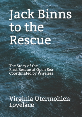 Jack Binns to the Rescue: The Story of the First Rescue at Open Sea Coordinated by Wireless - Lovelace, Virginia Utermohlen, MD