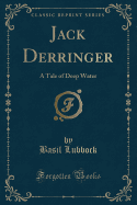 Jack Derringer: A Tale of Deep Water (Classic Reprint)