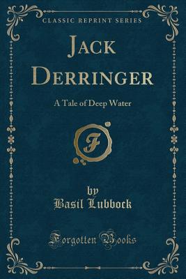 Jack Derringer: A Tale of Deep Water (Classic Reprint) - Lubbock, Basil