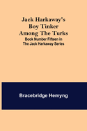 Jack Harkaway's Boy Tinker Among the Turks Book Number Fifteen in the Jack Harkaway Series