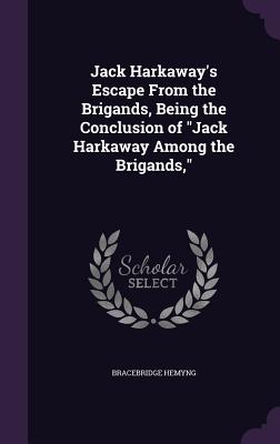 Jack Harkaway's Escape From the Brigands, Being the Conclusion of "Jack Harkaway Among the Brigands," - Hemyng, Bracebridge