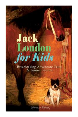 Jack London for Kids - Breathtaking Adventure Tales & Animal Stories (Illustrated Edition): The Call of the Wild, White Fang, Jerry of the Islands, The Cruise of the Dazzler, Michael & Before Adam - London, Jack, and Morisot, Berthe