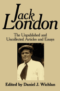 Jack London: The Unpublished and Uncollected Articles and Essays