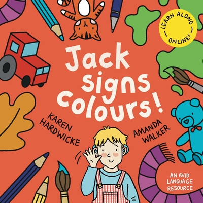 Jack Signs COLOURS!: A gentle family tale of discovery, painting, rainbows and sign language - based on a true story! - Hardwicke, Karen, and Saunders, Tanya (Editor)