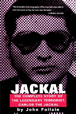 Jackal: Finally, the Complete Story of the Legendary Terrorist, Carlos the Jackal - Follain, John, and Follian, John