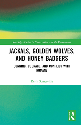 Jackals, Golden Wolves, and Honey Badgers: Cunning, Courage, and Conflict with Humans - Somerville, Keith