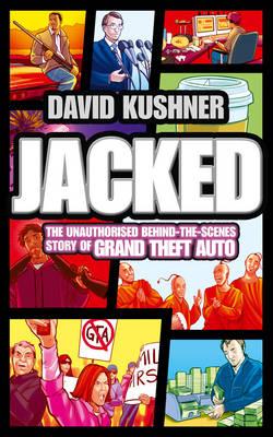 Jacked: The Unauthorized Behind-the-Scenes Story of Grand Theft Auto - Kushner, David