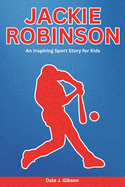 Jackie Robinson Biography: An Inspiring Sport Story for Kids- The Courageous Journey of Baseball's First African American Hero.