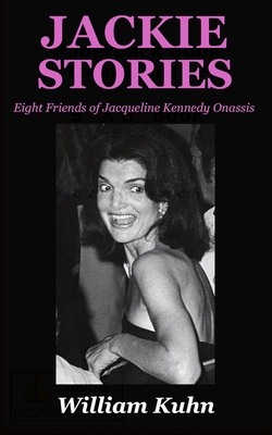 Jackie Stories: Eight Friends of Jacqueline Kennedy Onassis - Kuhn, William