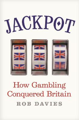 Jackpot: How Gambling Conquered Britain - Davies, Rob