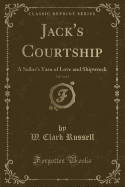 Jack's Courtship, Vol. 3 of 3: A Sailor's Yarn of Love and Shipwreck (Classic Reprint)