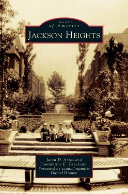 Jackson Heights - Antos, Jason D, and Theodosiou, Constantine E, and Dromm, Daniel (Foreword by)