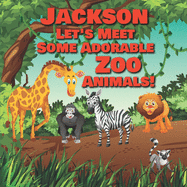 Jackson Let's Meet Some Adorable Zoo Animals!: Personalized Baby Books with Your Child's Name in the Story - Zoo Animals Book for Toddlers - Children's Books Ages 1-3