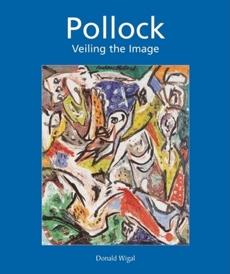Jackson Pollock: Veiling the Image - Wigal, Donald